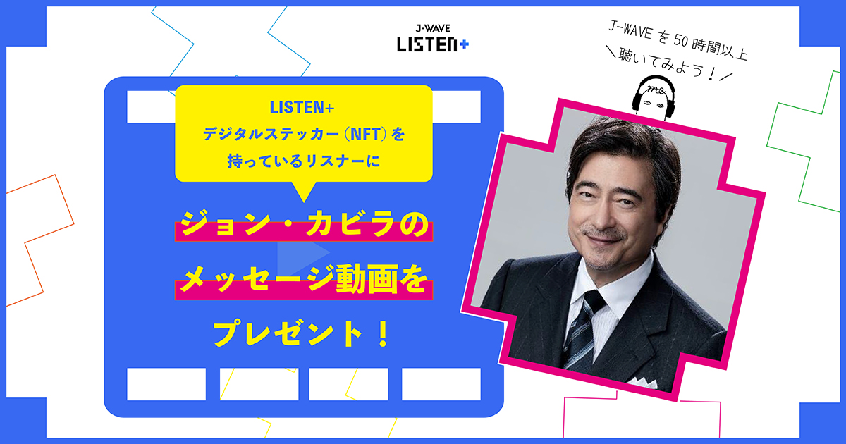 LISTEN+で50時間以上J-WAVEを聴くとジョン・カビラのスペシャルメッセージ動画をプレゼント!
