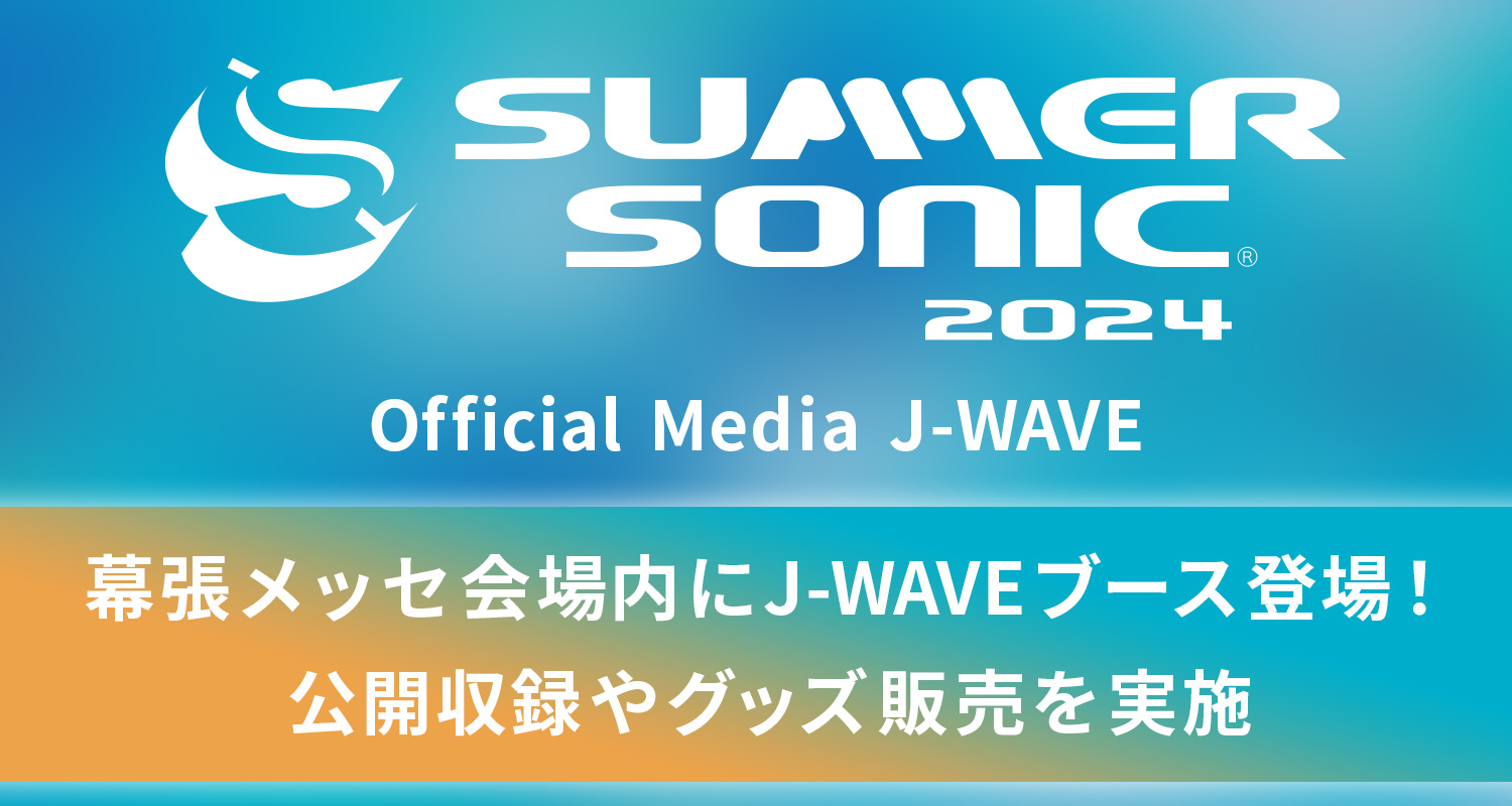 SUMMER SONIC 2024 幕張メッセ会場にJ-WAVEブース登場！公開収録やJ-WAVE番組グッズを販売