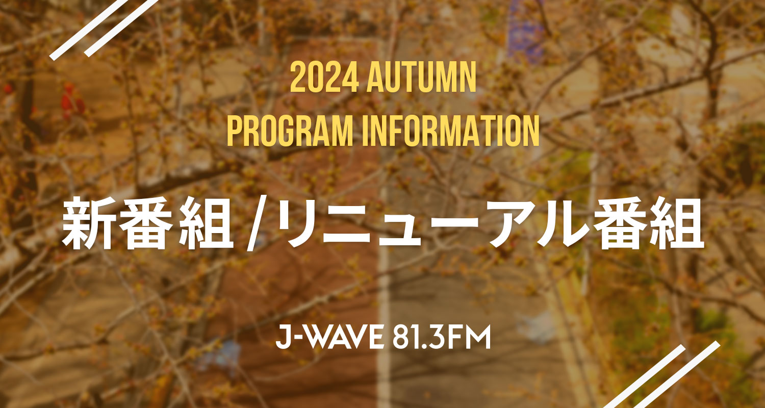 10月からJ-WAVEで新たに始まる新番組とリニューアルした番組をご紹介！