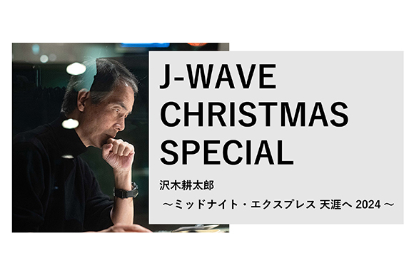 「J-WAVE CHRISTMAS SPECIAL 沢木耕太郎 ～ミッドナイト・エクスプレス 天涯へ 2024～」の企画書が追加されました