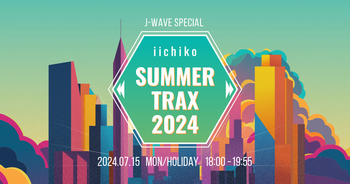 J-WAVE SPECIAL iichiko SUMMER TRAX 2024 | 2024.07.15 MON/HOLIDAY 18:00 ...