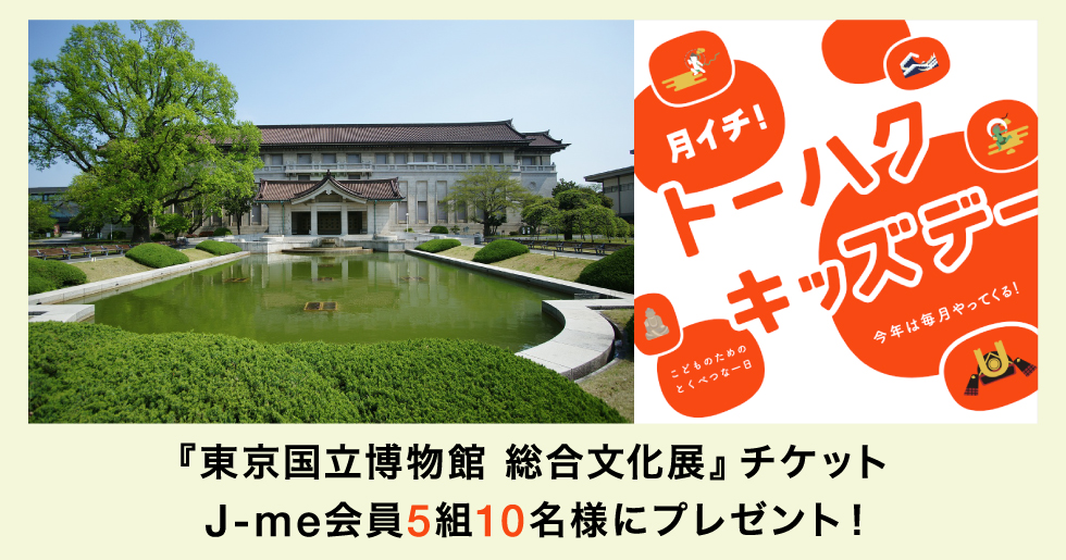 東京国立博物館 総合文化展』チケットをJ-me会員5組10名様にプレゼント！