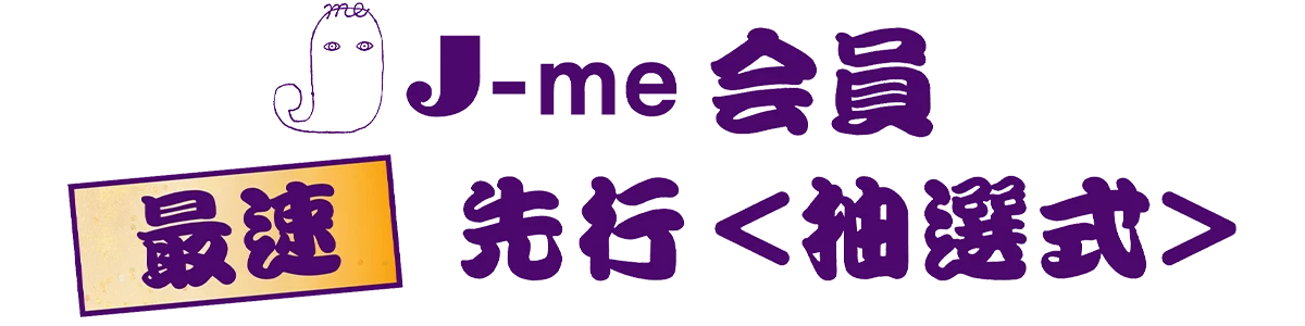 J-me会員 最速先行 ＜抽選式＞